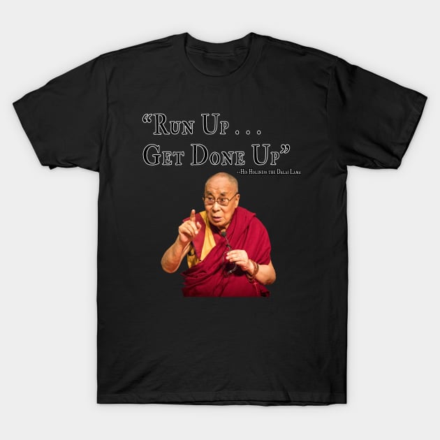 Run Up, Get Done Up T-Shirt by dammitrooster